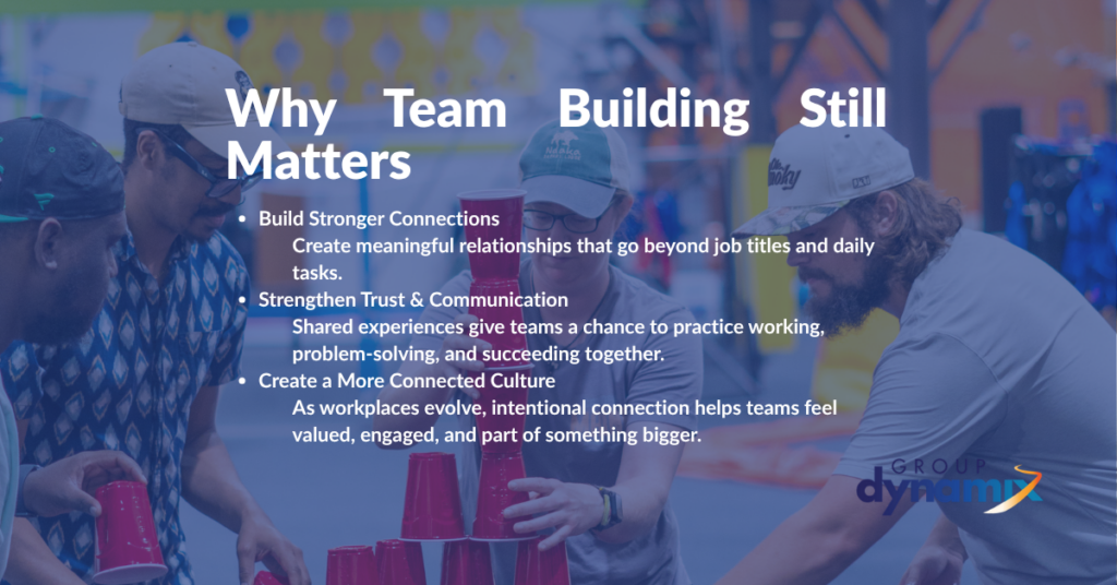 Why Team Building Still Matters Build Stronger Connections Create meaningful relationships that go beyond job titles and daily tasks. Strengthen Trust & Communication Shared experiences give teams a chance to practice working, problem-solving, and succeeding together. Create a More Connected Culture As workplaces evolve, intentional connection helps teams feel valued, engaged, and part of something bigger.